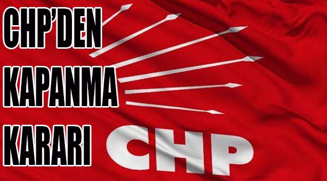 CHP'den Kapanma Kararı 