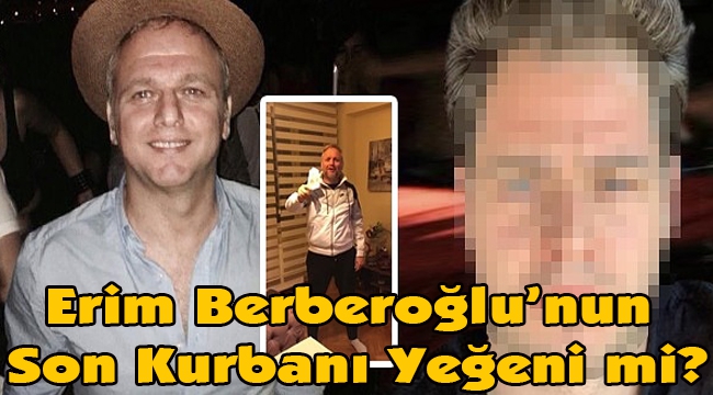 Erim Berberoğlu'nun Son Kurbanı Yeğeni mi?